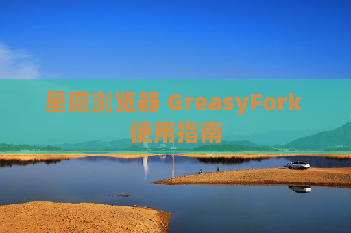 星愿浏览器 GreasyFork 使用指南